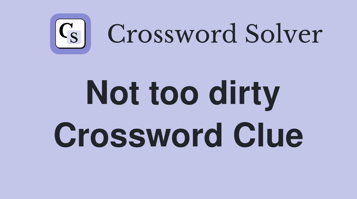 Not too dirty Crossword Clue Answers Crossword Solver